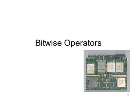 1 Bitwise Operators. 2 Bits and Constants 3 Bitwise Operators Bitwise and operator & Bitwise or operator | Bitwise exclusive or operator ^ Bitwise.
