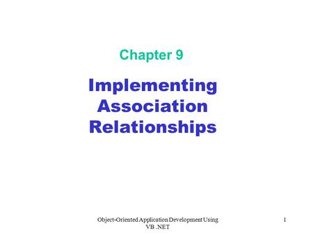 Object-Oriented Application Development Using VB.NET 1 Chapter 9 Implementing Association Relationships.