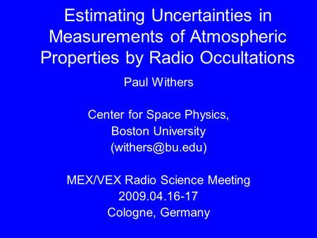 Estimating Uncertainties in Measurements of Atmospheric Properties by Radio Occultations Paul Withers Center for Space Physics, Boston University