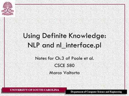 UNIVERSITY OF SOUTH CAROLINA Department of Computer Science and Engineering Using Definite Knowledge: NLP and nl_interface.pl Notes for Ch.3 of Poole et.