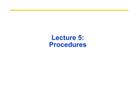 Lecture 5: Procedures. Function call book-keeping in C main() { int i,j,k,m;... i = mult(j,k);... m = mult(i,i);... } /* really dumb mult function */