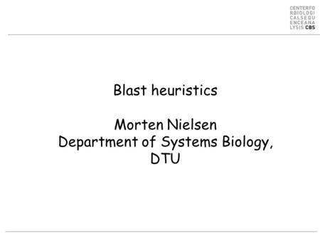 Blast heuristics Morten Nielsen Department of Systems Biology, DTU.