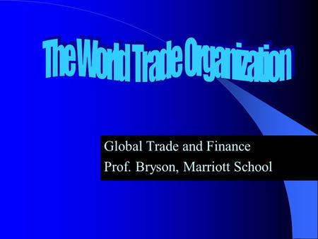 Global Trade and Finance Prof. Bryson, Marriott School.