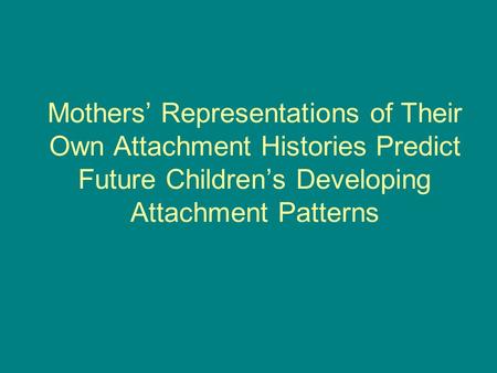 Mothers’ Representations of Their Own Attachment Histories Predict Future Children’s Developing Attachment Patterns.