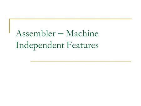 Assembler – Machine Independent Features. Literals Design idea  Let programmers to be able to write the value of a constant operand as a part of the.