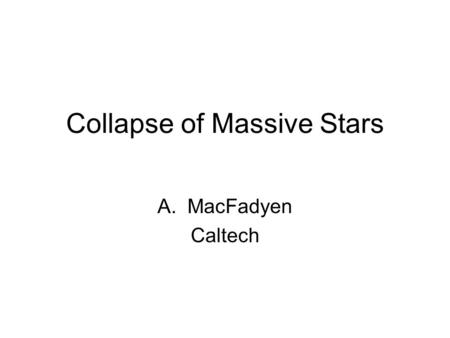 Collapse of Massive Stars A.MacFadyen Caltech. Muller (1999) “Delayed” SN Explosion acac Accretion vs. Neutrino heating Burrows (2001)