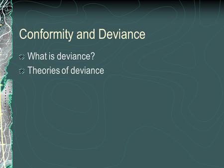 Conformity and Deviance What is deviance? Theories of deviance.