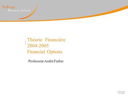 Théorie Financière 2004-2005 Financial Options Professeur André Farber.
