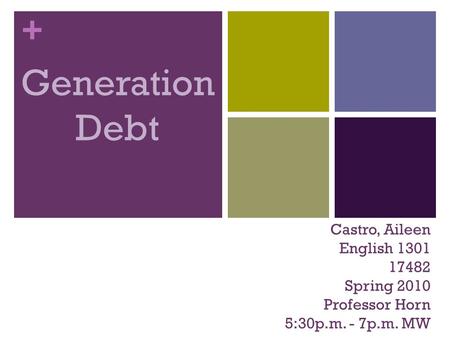 + Castro, Aileen English 1301 17482 Spring 2010 Professor Horn 5:30p.m. - 7p.m. MW Generation Debt.