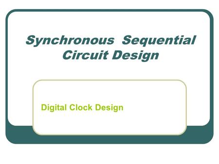 Synchronous Sequential Circuit Design Digital Clock Design.