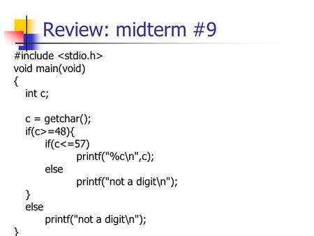 Review: midterm #9 #include void main(void) { int c; c = getchar(); if(c>=48){ if(c