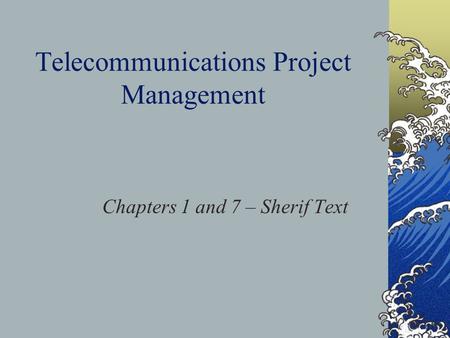 Telecommunications Project Management Chapters 1 and 7 – Sherif Text.