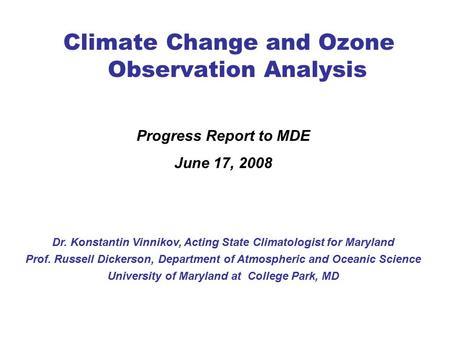 Climate Change and Ozone Observation Analysis Dr. Konstantin Vinnikov, Acting State Climatologist for Maryland Prof. Russell Dickerson, Department of Atmospheric.