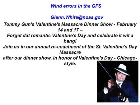 Wind errors in the GFS Tommy Gun's Valentine's Massacre Dinner Show - February 14 and 17 – Forget dat romantic Valentine's Day and.