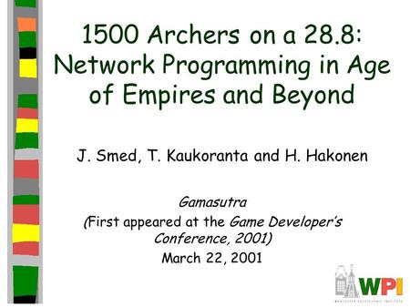 1500 Archers on a 28.8: Network Programming in Age of Empires and Beyond J. Smed, T. Kaukoranta and H. Hakonen Gamasutra (First appeared at the Game Developer’s.