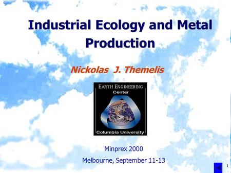 1 Industrial Ecology and Metal Production Nickolas J. Themelis Minprex 2000 Melbourne, September 11-13.