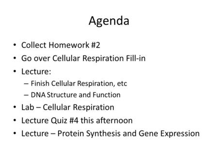 Agenda Collect Homework #2 Go over Cellular Respiration Fill-in Lecture: – Finish Cellular Respiration, etc – DNA Structure and Function Lab – Cellular.