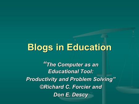Blogs in Education “ The Computer as an Educational Tool: Productivity and Problem Solving” ©Richard C. Forcier and Don E. Descy.