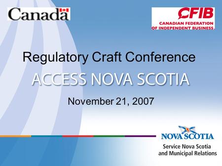 Regulatory Craft Conference November 21, 2007. Agenda Access Nova Scotia Context Integrated Service Delivery Successes and Opportunities CFIB - BizPaL.