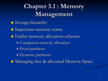 1 Chapter 3.1 : Memory Management Storage hierarchy Storage hierarchy Important memory terms Important memory terms Earlier memory allocation schemes Earlier.