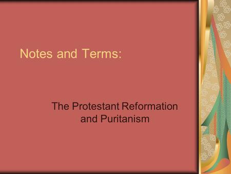 Notes and Terms: The Protestant Reformation and Puritanism.