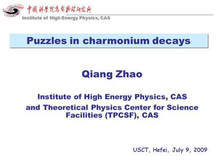 Qiang Zhao Institute of High Energy Physics, CAS and Theoretical Physics Center for Science Facilities (TPCSF), CAS USCT, Hefei, July 9, 2009 Institute.