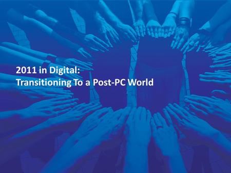 1 2011 in Digital: Transitioning To a Post-PC World.