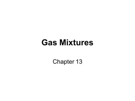 Gas Mixtures Chapter 13. Composition of a Gas Mixture: Mass and Mole Fractions Mass Fraction (mf): The ratio of mass of a component to the mass of the.