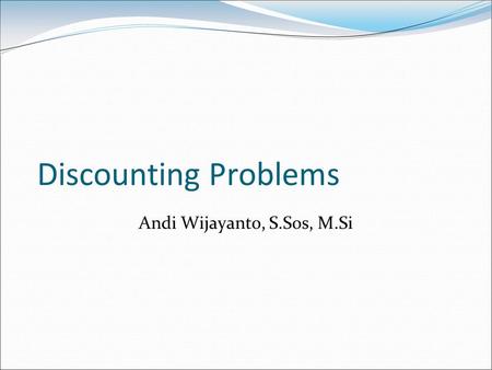 Discounting Problems Andi Wijayanto, S.Sos, M.Si.