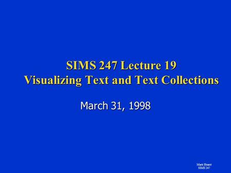Marti Hearst SIMS 247 SIMS 247 Lecture 19 Visualizing Text and Text Collections March 31, 1998.