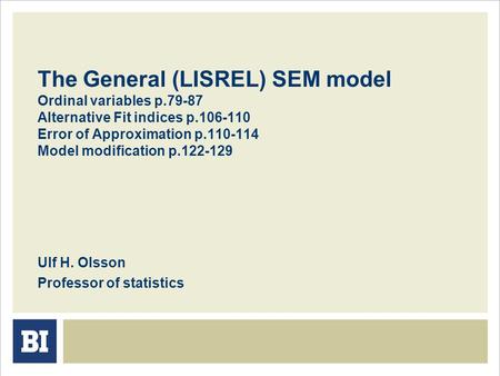 The General (LISREL) SEM model Ordinal variables p.79-87 Alternative Fit indices p.106-110 Error of Approximation p.110-114 Model modification p.122-129.