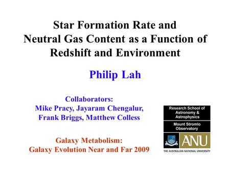 Star Formation Rate and Neutral Gas Content as a Function of Redshift and Environment Collaborators: Mike Pracy, Jayaram Chengalur, Frank Briggs, Matthew.
