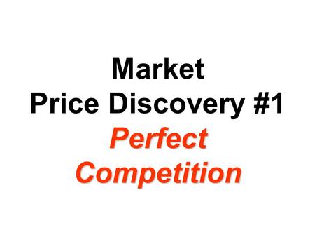 Perfect Competition Market Price Discovery #1 Perfect Competition.