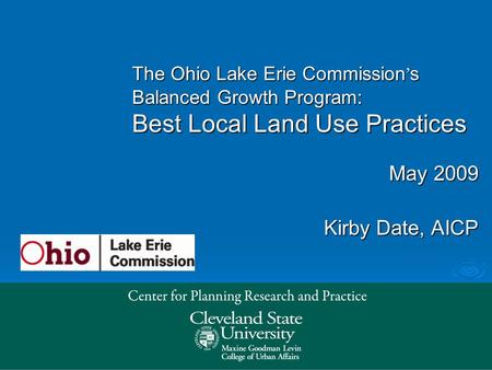 May 2009 Kirby Date, AICP The Ohio Lake Erie Commission ’ s Balanced Growth Program: Best Local Land Use Practices.