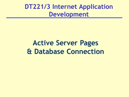 DT221/3 Internet Application Development Active Server Pages & Database Connection.