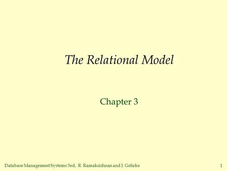 Database Management Systems 3ed, R. Ramakrishnan and J. Gehrke1 The Relational Model Chapter 3.