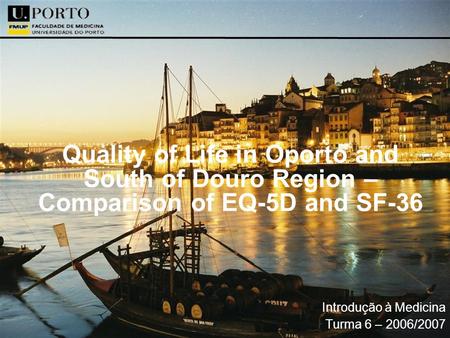 Quality of Life in Oporto and South of Douro Region – Comparison of EQ-5D and SF-36 Introdução à Medicina Turma 6 – 2006/2007.