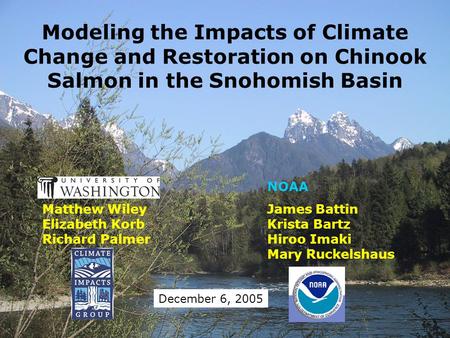 Modeling the Impacts of Climate Change and Restoration on Chinook Salmon in the Snohomish Basin NOAA Matthew WileyJames Battin Elizabeth KorbKrista Bartz.