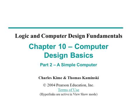 Charles Kime & Thomas Kaminski © 2004 Pearson Education, Inc. Terms of Use (Hyperlinks are active in View Show mode) Terms of Use Chapter 10 – Computer.