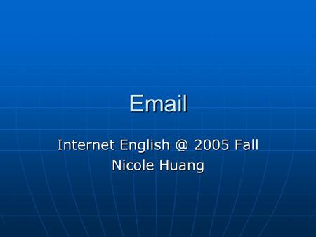 Internet 2005 Fall Nicole Huang.    Electronic mail, or  , may be the most heavily used features of the Internet.