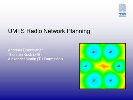 UMTS Radio Network Planning Andreas Eisenblätter Thorsten Koch (ZIB) Alexander Martin (TU Darmstadt)