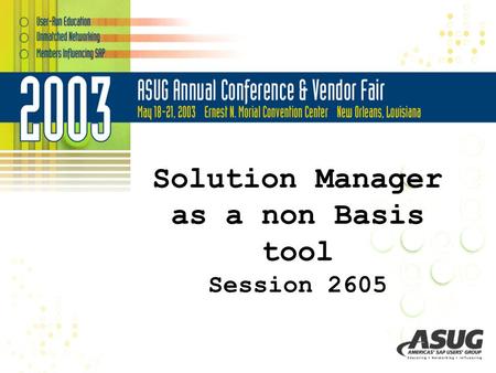 Solution Manager as a non Basis tool Session 2605.