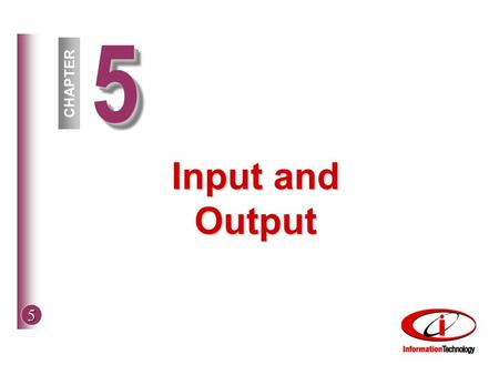 5 55 CHAPTER Input and Output. 5 © The McGraw-Hill Companies, Inc. 2002 Objectives Variety of input devices Voice recognition Variety of output devices.