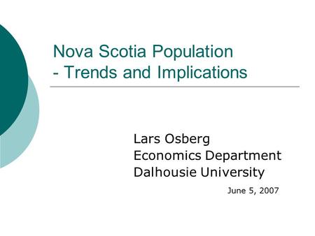 Nova Scotia Population - Trends and Implications Lars Osberg Economics Department Dalhousie University June 5, 2007.