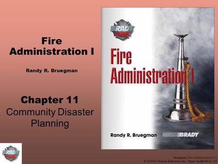 Bruegman, Fire Administration 2/e © 2009 by Pearson Education, Inc., Upper Saddle River, NJ Fire Administration I Randy R. Bruegman Chapter 11 Community.