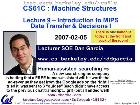 CS61C L09 Introduction to MIPS : Data Transfer and Decisions (1) Garcia, Spring 2007 © UCB Lecturer SOE Dan Garcia www.cs.berkeley.edu/~ddgarcia inst.eecs.berkeley.edu/~cs61c.