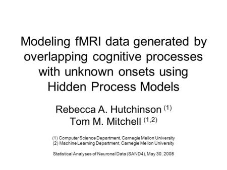 Modeling fMRI data generated by overlapping cognitive processes with unknown onsets using Hidden Process Models Rebecca A. Hutchinson (1) Tom M. Mitchell.