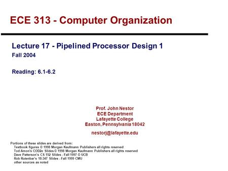 Prof. John Nestor ECE Department Lafayette College Easton, Pennsylvania 18042 ECE 313 - Computer Organization Lecture 17 - Pipelined.