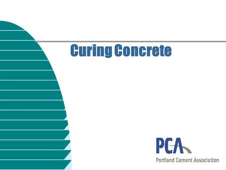 Curing Concrete. Curing n Moisture n Temperature n Time Curing requires adequate — If any of these factors are neglected, the desired properties will.