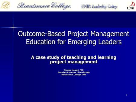 1 Outcome-Based Project Management Education for Emerging Leaders A case study of teaching and learning project management Thomas Mengel, PhD Associate.